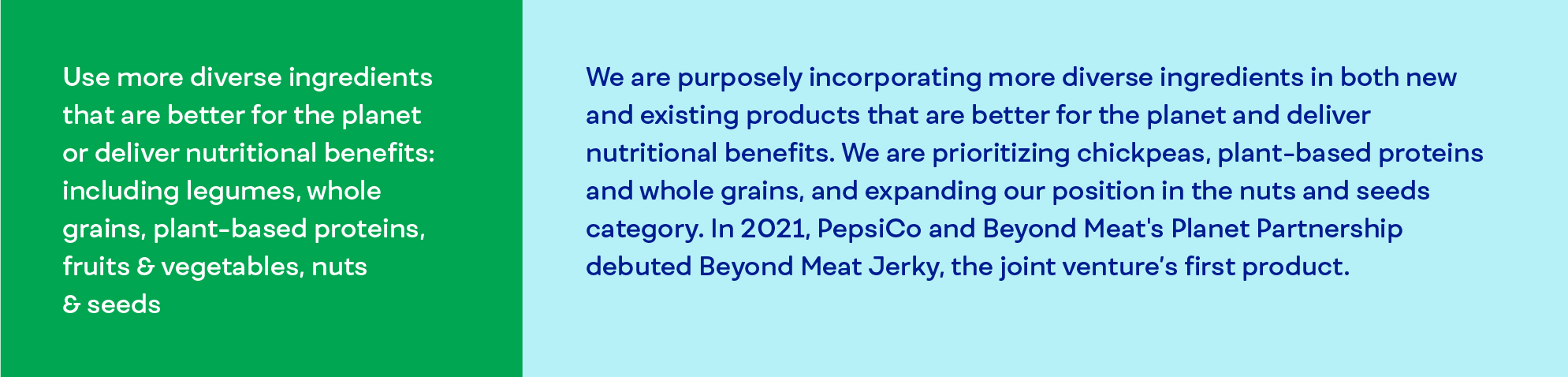 Use more diverse ingredients that are better for the planet or deliver nutritional benefits: including legumes, whole grains, plant-based proteins, fruits & vegetables, nuts & seeds.